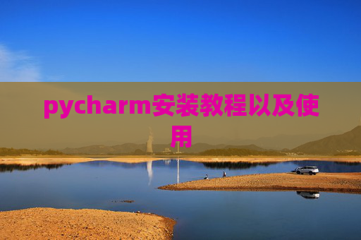 pycharm安装教程以及使用 pycharm安装教程以及使用